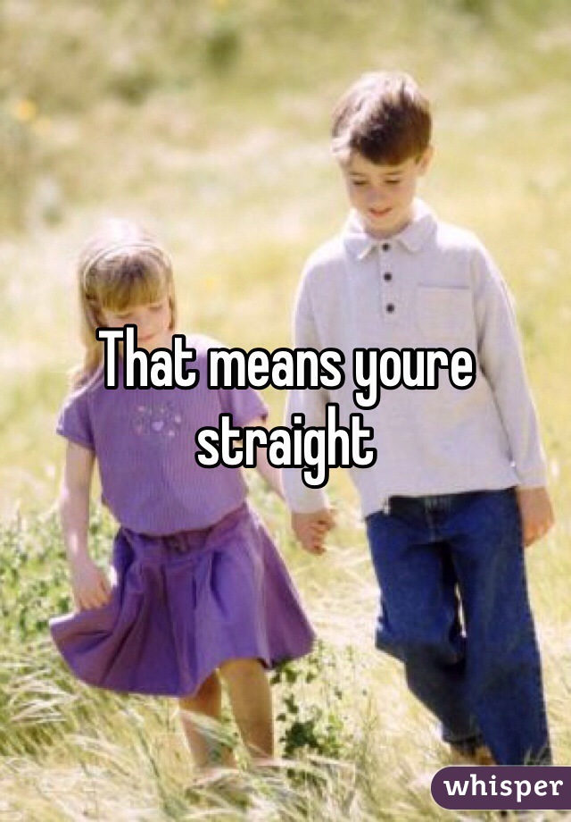 That means youre straight