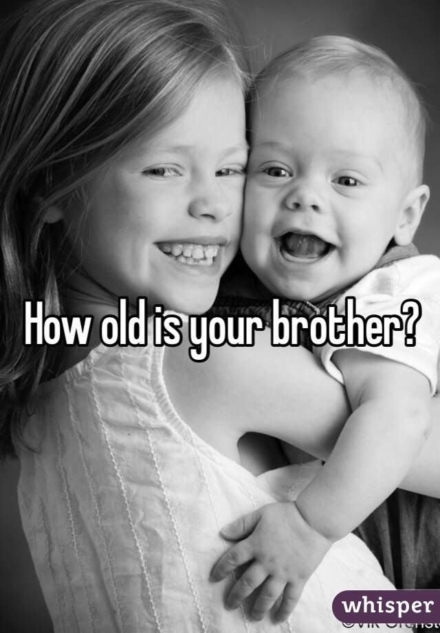 How old is your brother?
