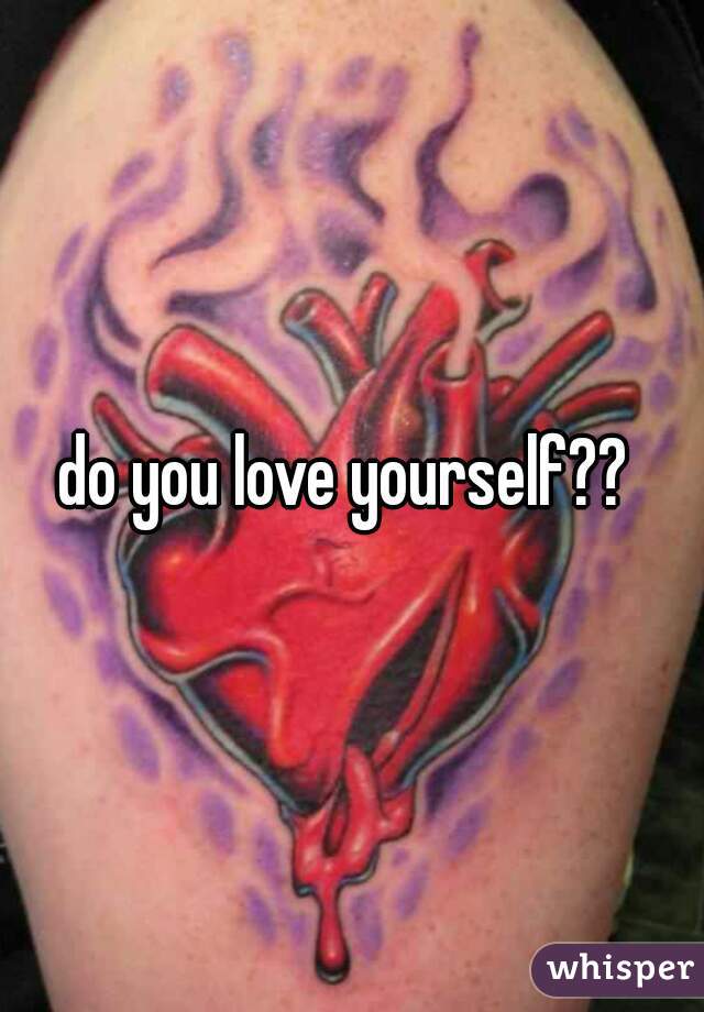 do you love yourself?? 