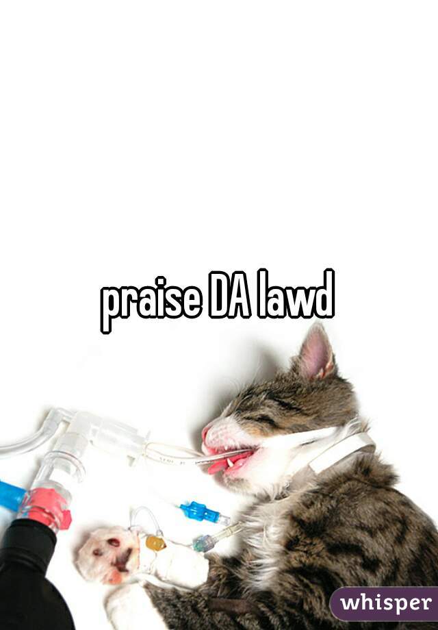 praise DA lawd
