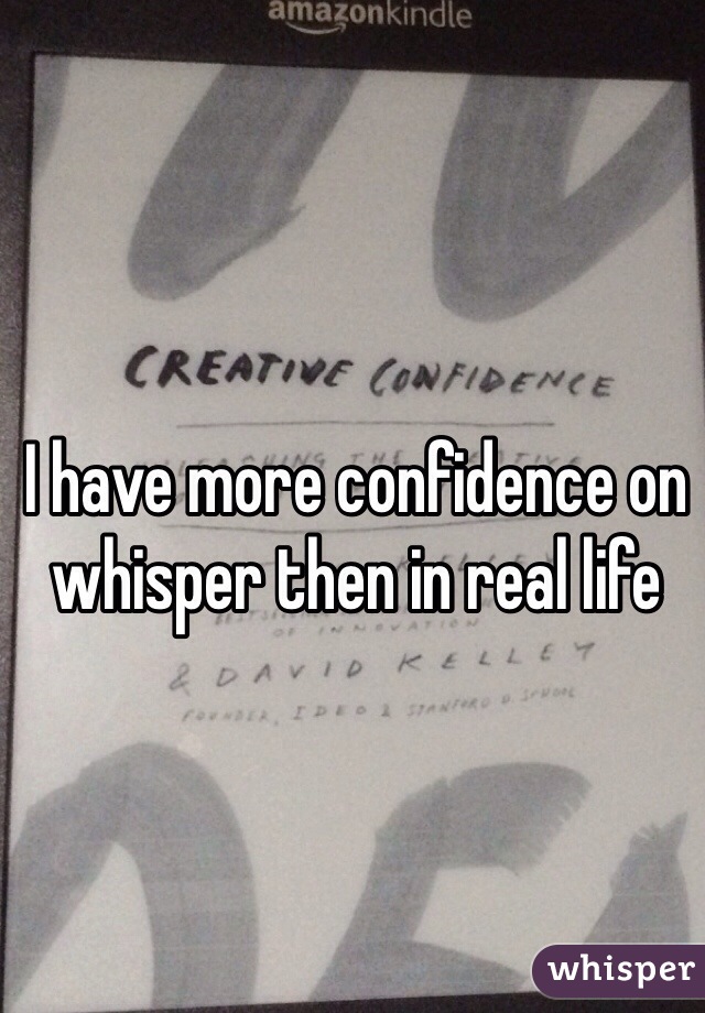 I have more confidence on whisper then in real life