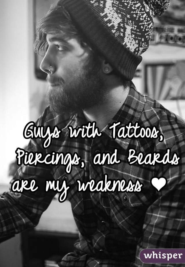 Guys with Tattoos, Piercings, and Beards are my weakness ❤  