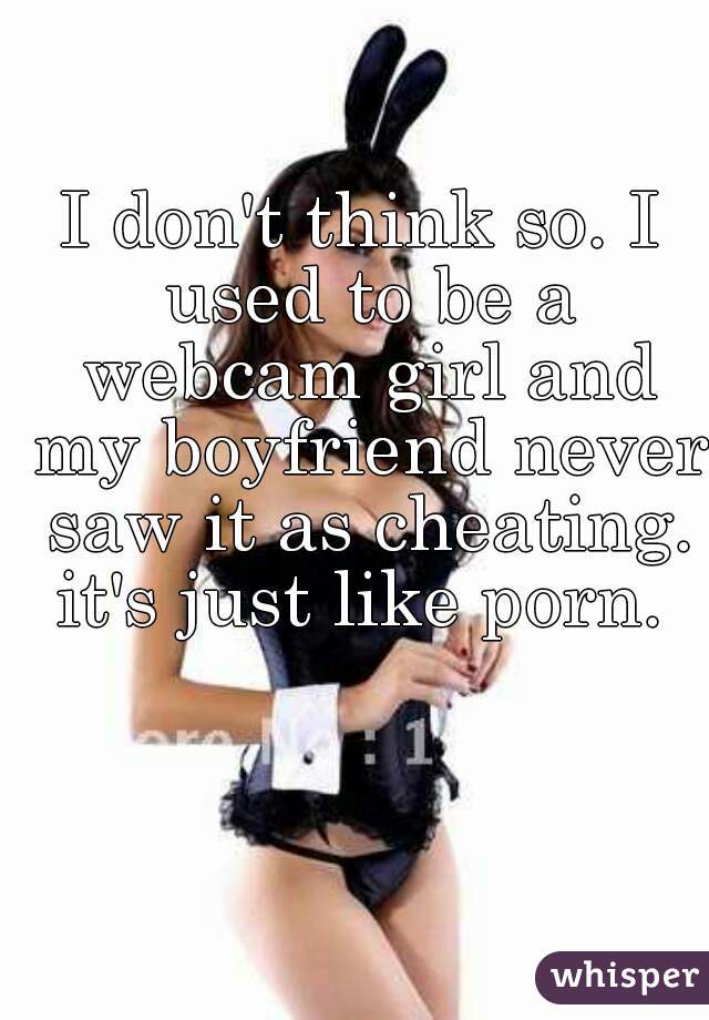 I don't think so. I used to be a webcam girl and my boyfriend never saw it as cheating. it's just like porn. 