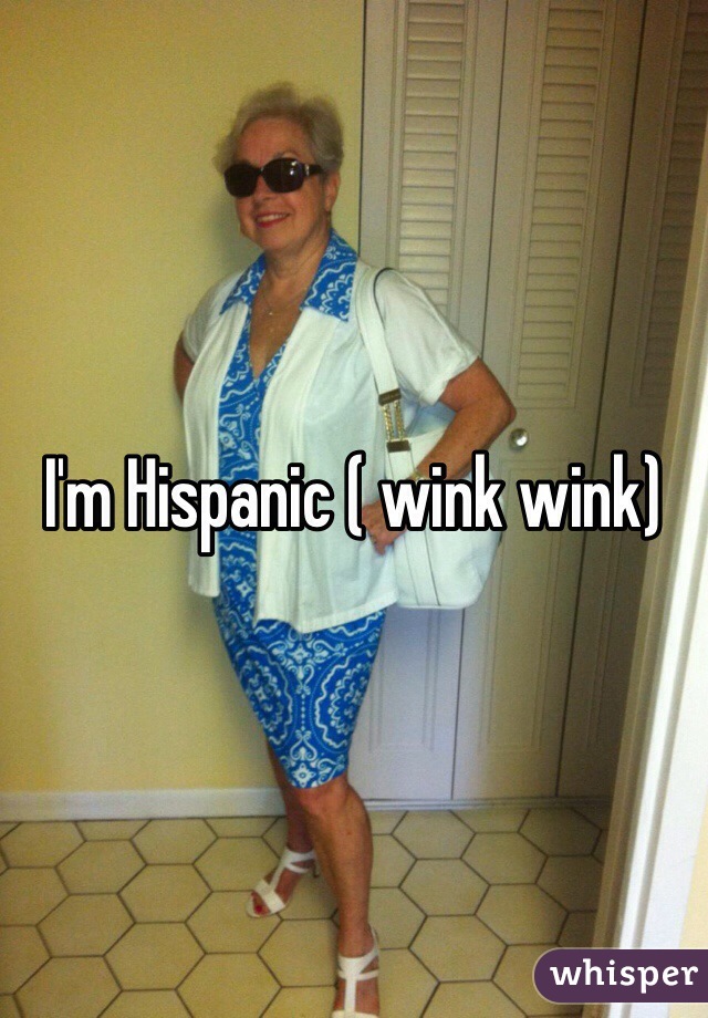 I'm Hispanic ( wink wink)