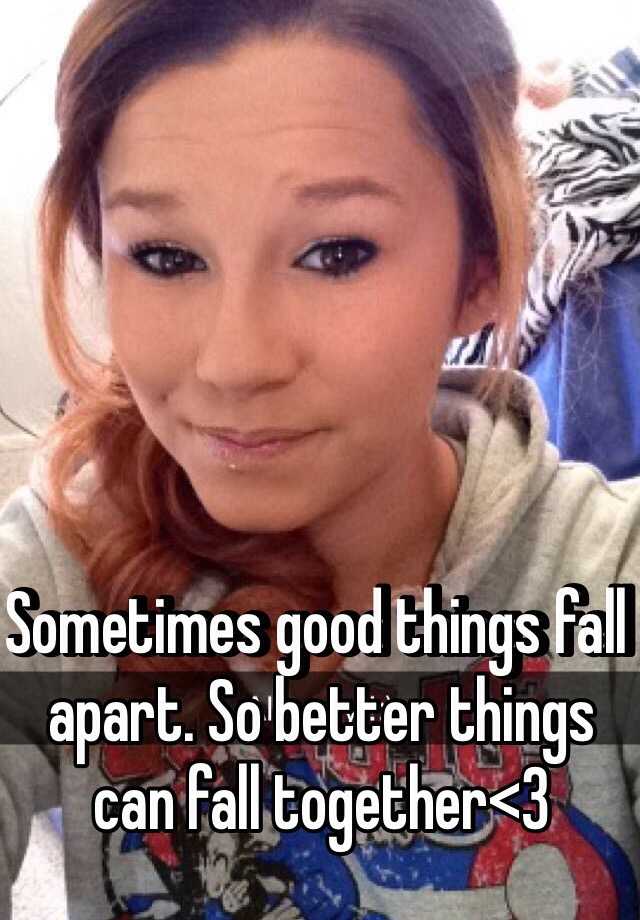 sometimes-good-things-fall-apart-so-better-things-can-fall-together