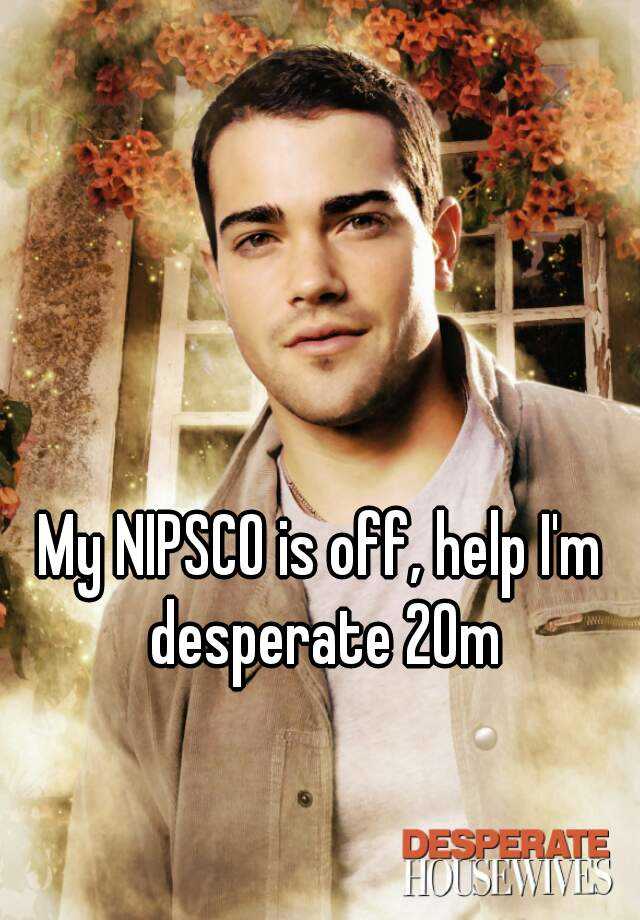 my-nipsco-is-off-help-i-m-desperate-20m