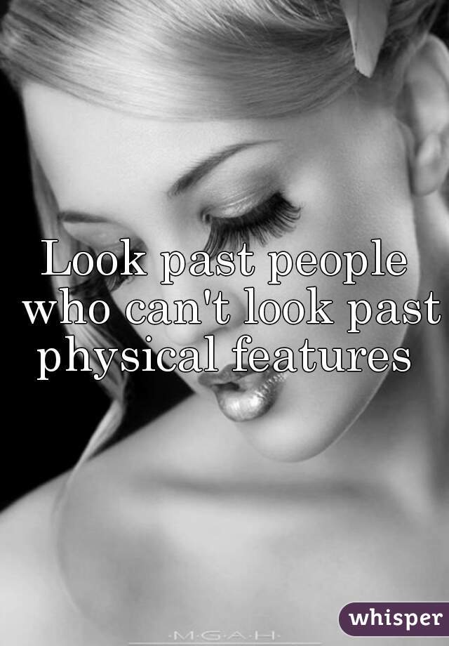 Look past people who can't look past physical features 