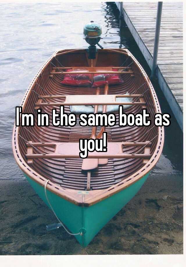 i-m-in-the-same-boat-as-you