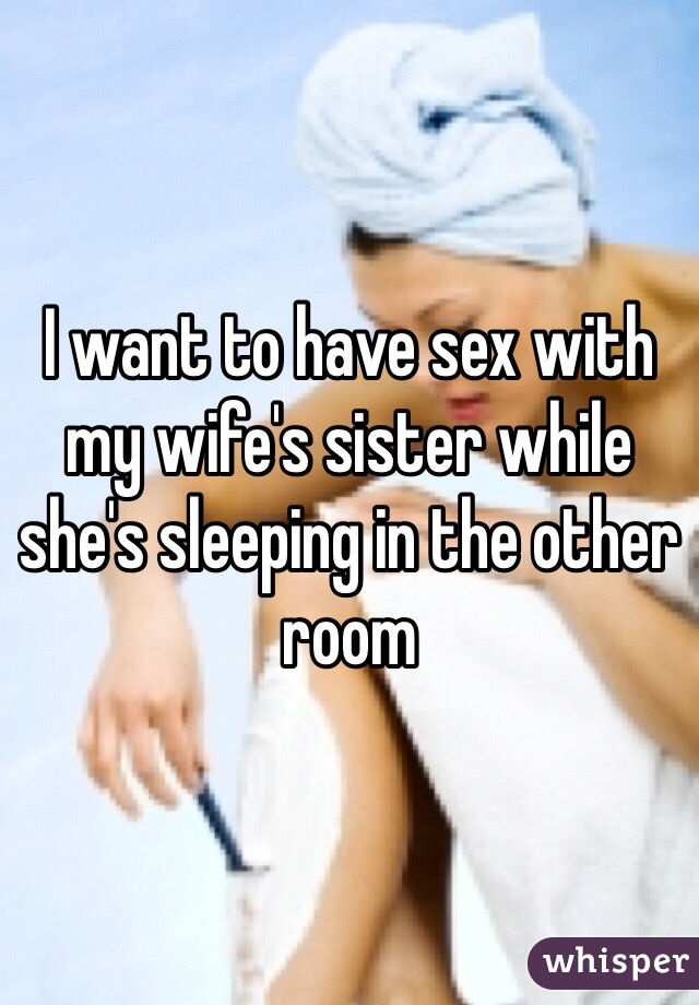 I want to have sex with my wifes sister while shes sleeping in the other room picture