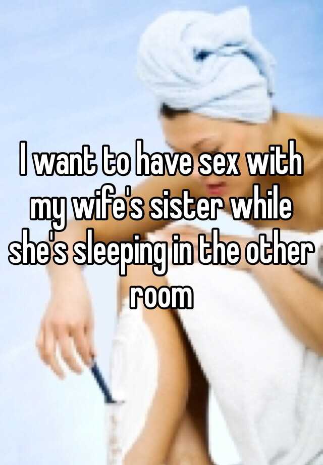 I want to have sex with my wifes sister while shes sleeping in the other room pic