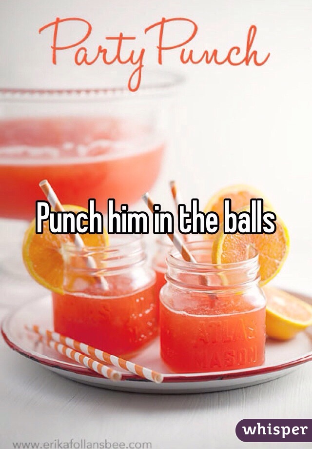 Punch him in the balls