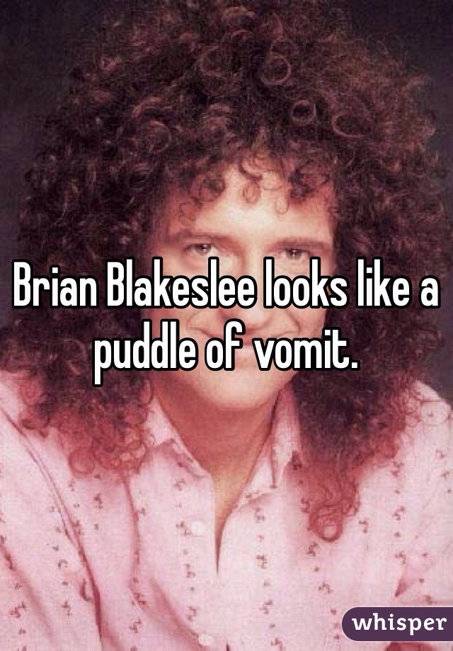 Brian Blakeslee looks like a puddle of vomit.