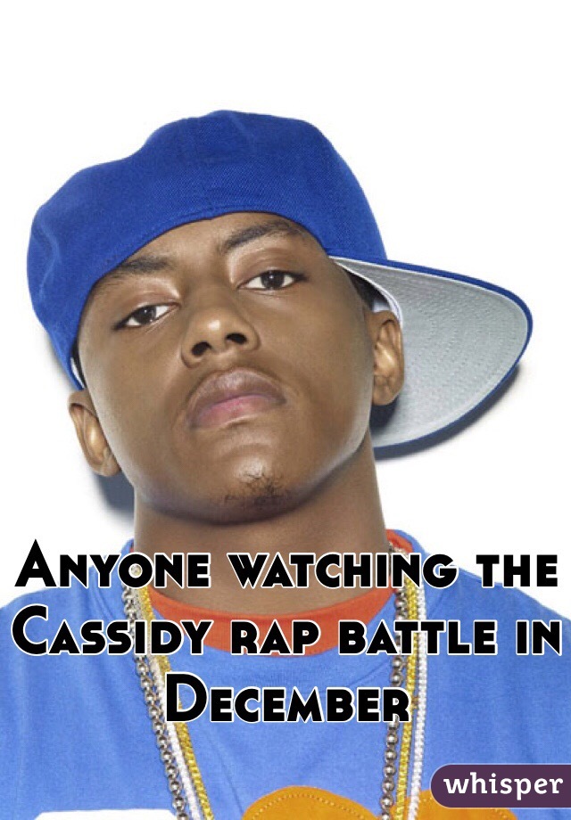 Anyone watching the Cassidy rap battle in December 