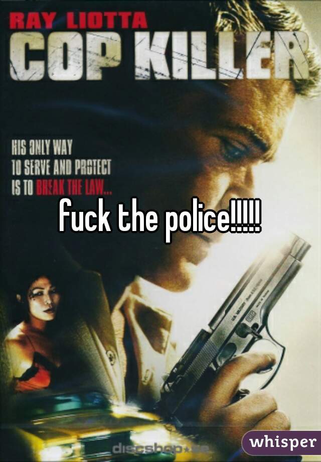 fuck the police!!!!!