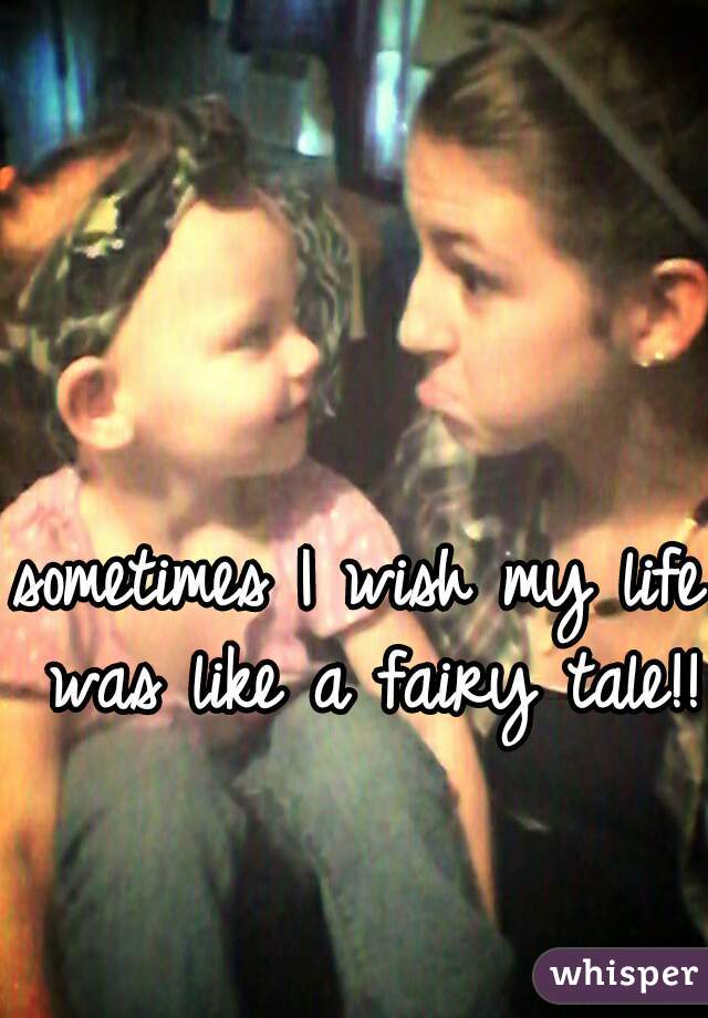 sometimes I wish my life was like a fairy tale!!