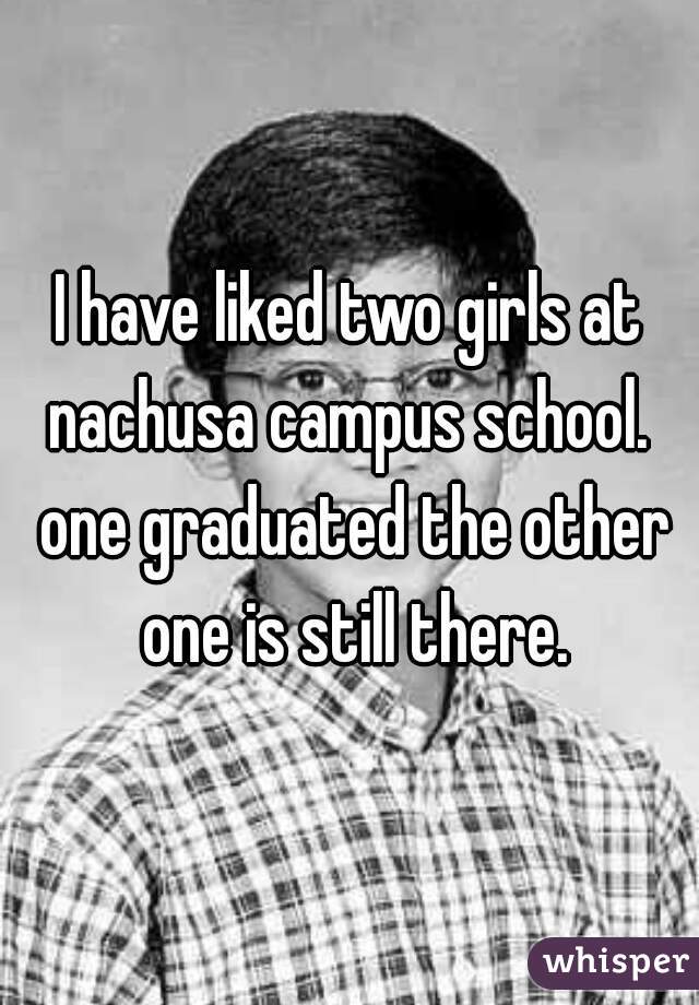 I have liked two girls at nachusa campus school.  one graduated the other one is still there.
