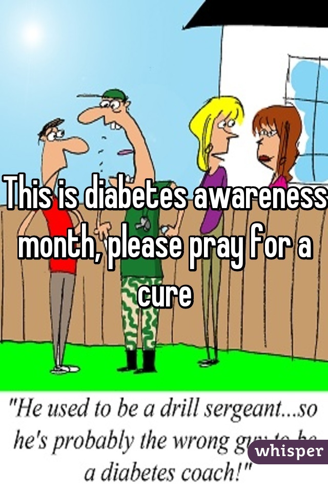 This is diabetes awareness month, please pray for a cure