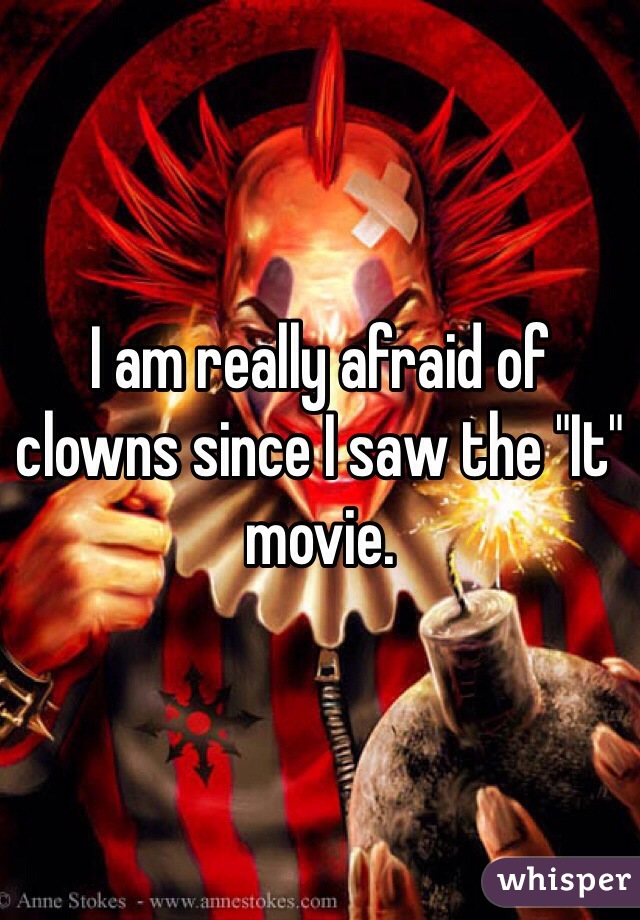 I am really afraid of clowns since I saw the "It" movie.