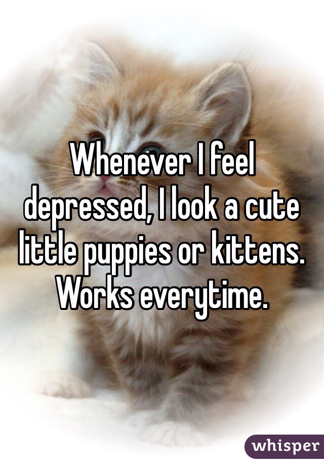 Whenever I feel depressed, I look a cute little puppies or kittens. 
Works everytime. 