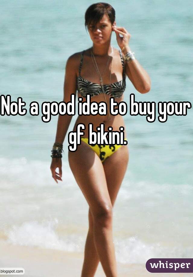 Not a good idea to buy your gf bikini.