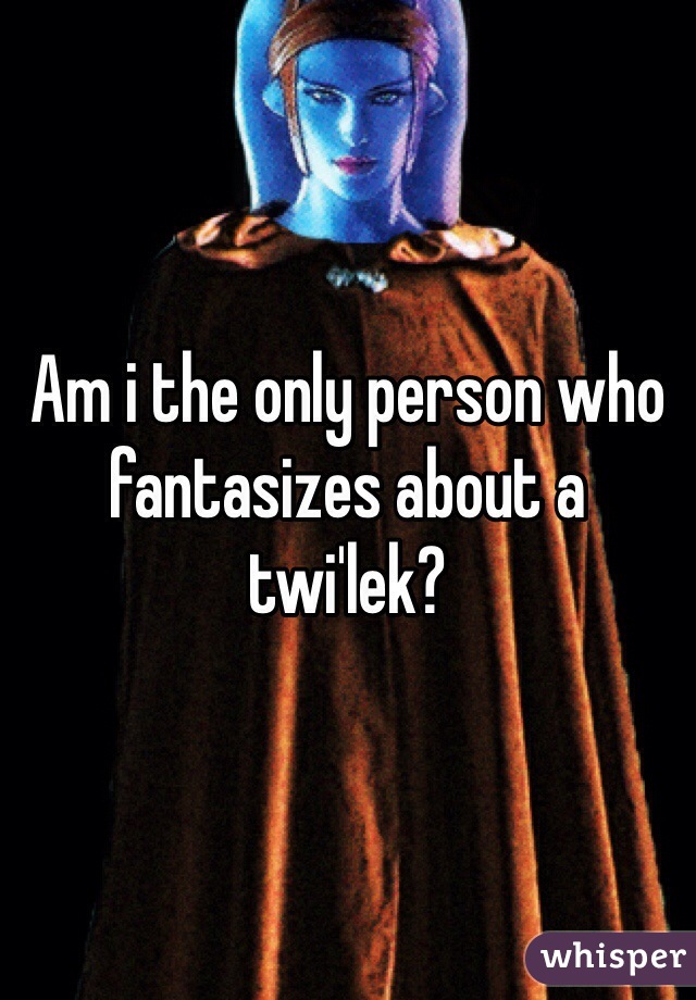 Am i the only person who fantasizes about a twi'lek?