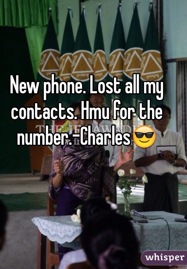 New phone. Lost all my contacts. Hmu for the number.-Charles😎