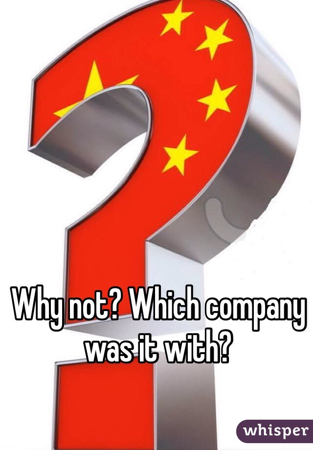 Why not? Which company was it with?