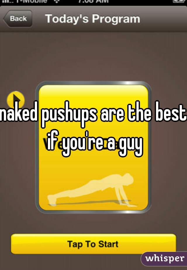 naked pushups are the best if you're a guy