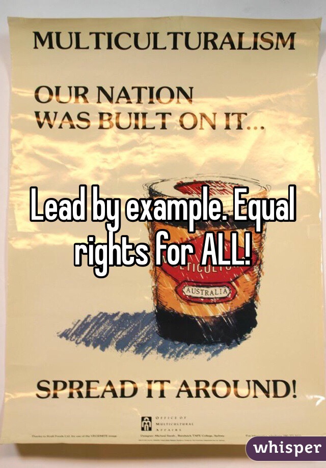 Lead by example. Equal rights for ALL!