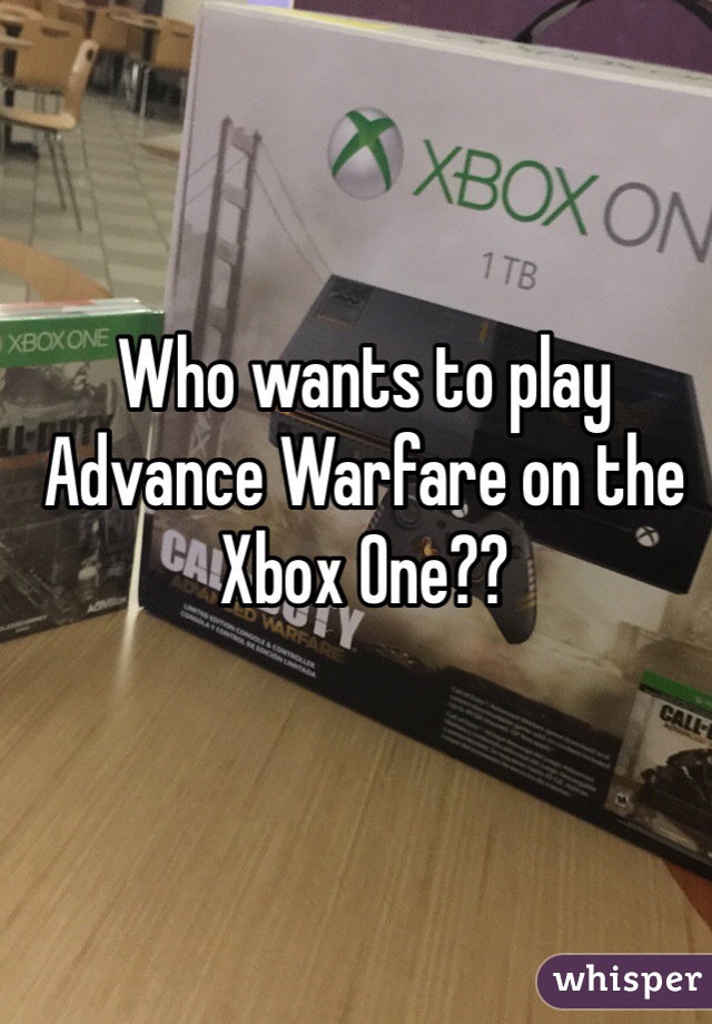 Who wants to play Advance Warfare on the Xbox One?? 
