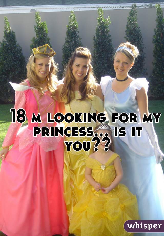 18 m looking for my princess... is it you??