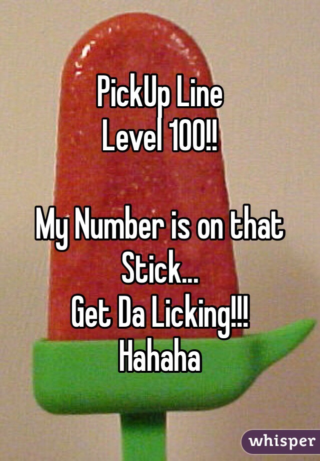 PickUp Line 
Level 100!!

My Number is on that Stick...
Get Da Licking!!!
Hahaha 