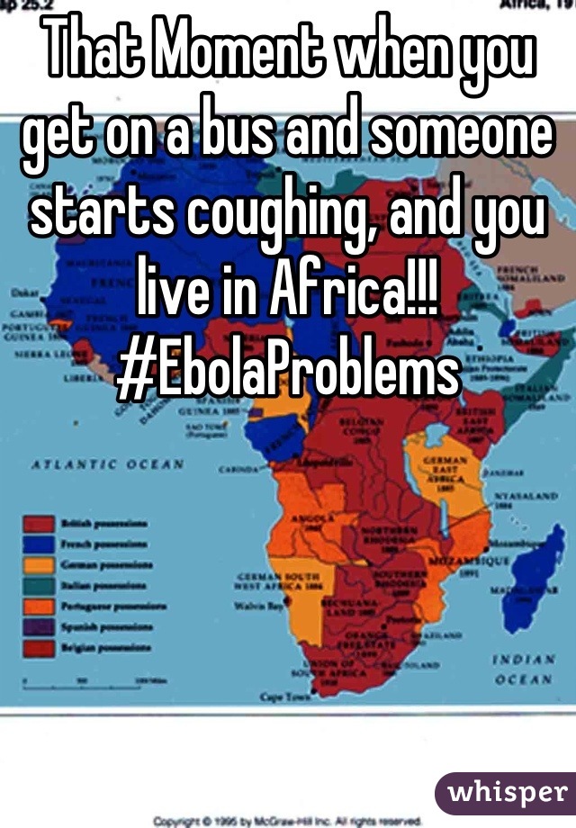 That Moment when you get on a bus and someone starts coughing, and you live in Africa!!! #EbolaProblems