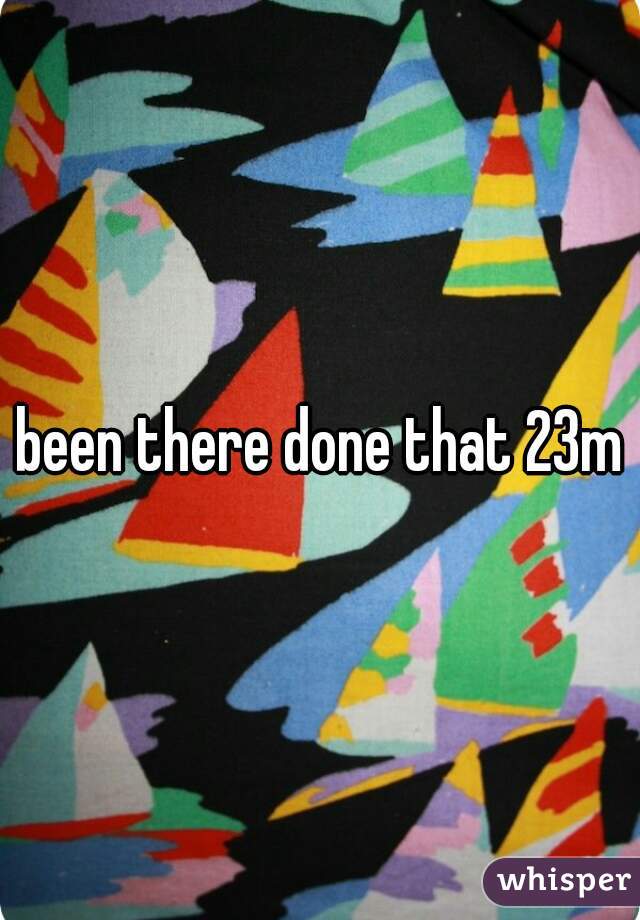 been there done that 23m