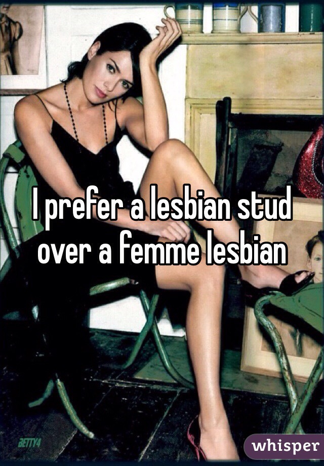 I prefer a lesbian stud over a femme lesbian 