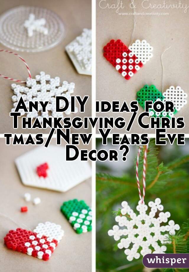 Any DIY ideas for Thanksgiving/Christmas/New Years Eve Decor?