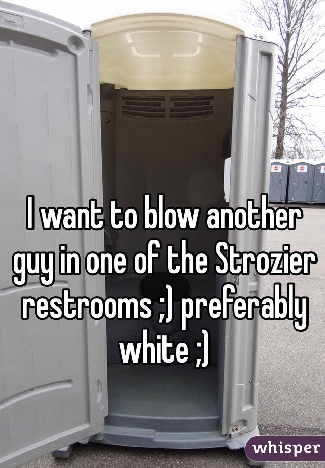 I want to blow another guy in one of the Strozier restrooms ;) preferably white ;)