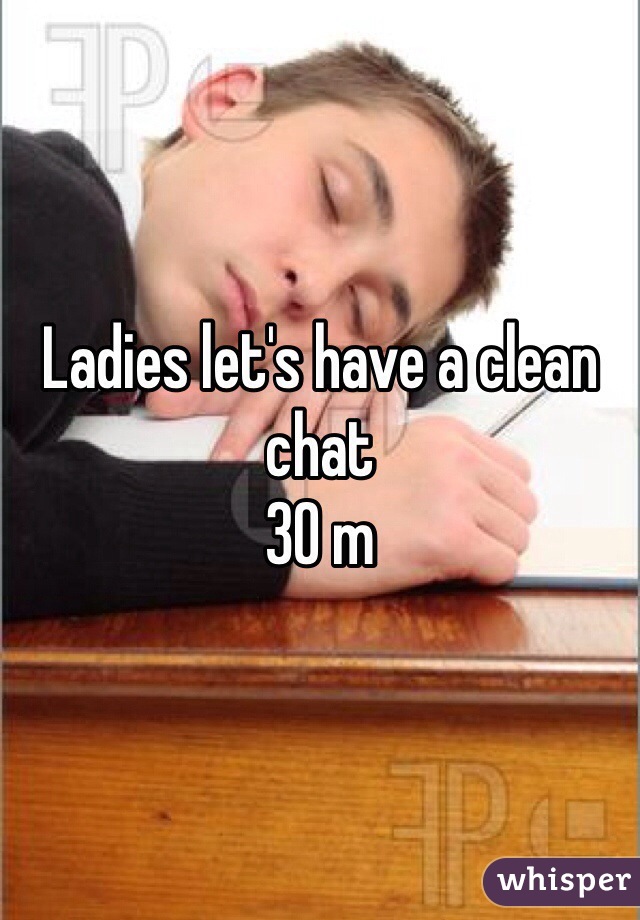 Ladies let's have a clean chat
30 m