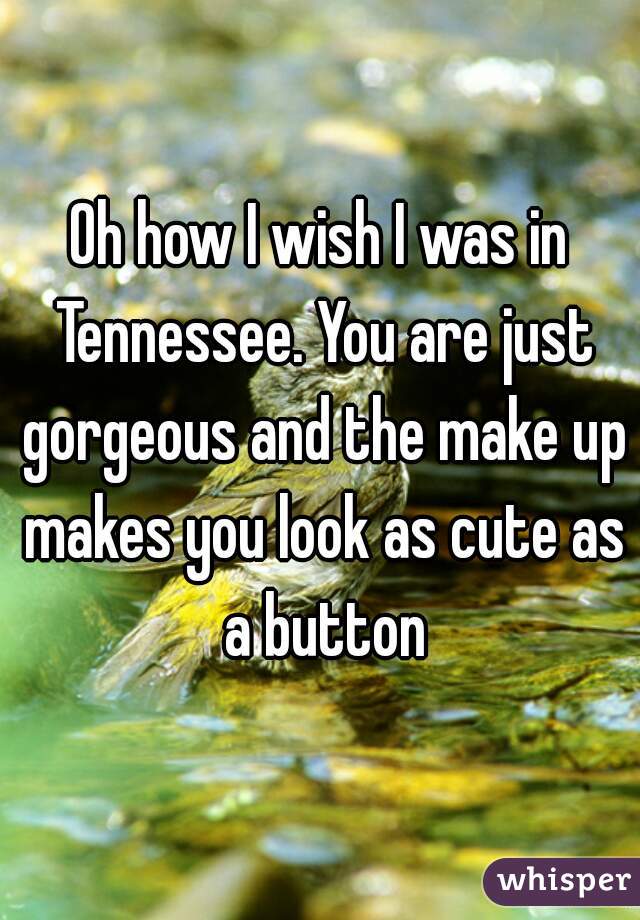 Oh how I wish I was in Tennessee. You are just gorgeous and the make up makes you look as cute as a button