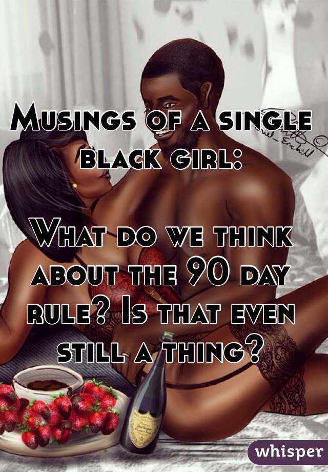 Musings of a single black girl:

What do we think about the 90 day rule? Is that even still a thing?