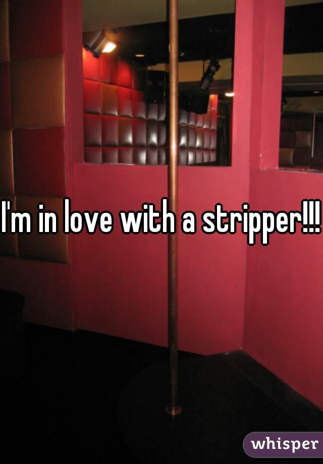 I'm in love with a stripper!!!