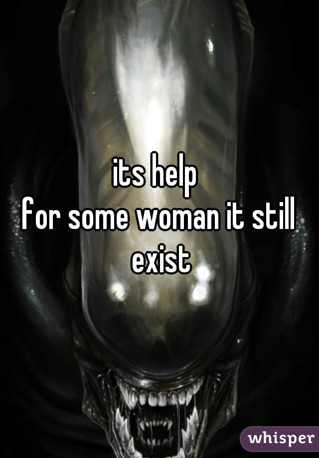 its help 
for some woman it still exist