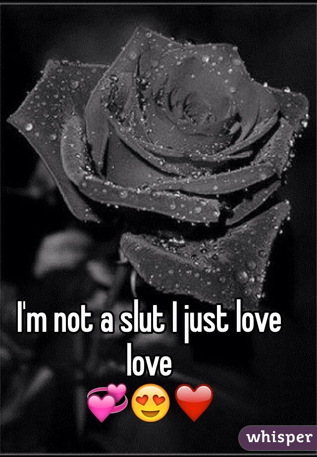 I'm not a slut I just love love
💞😍❤️