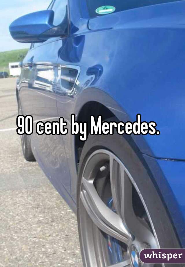 90 cent by Mercedes.  