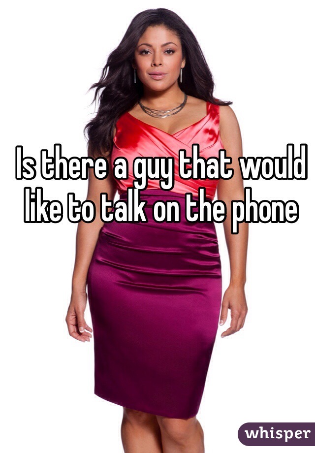 Is there a guy that would like to talk on the phone