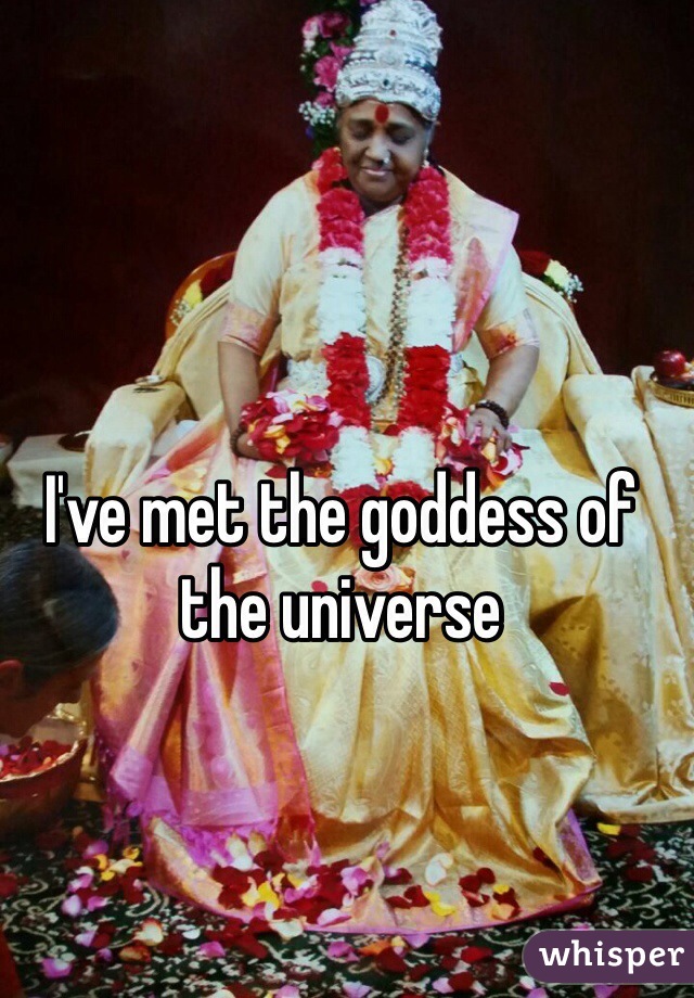 I've met the goddess of the universe