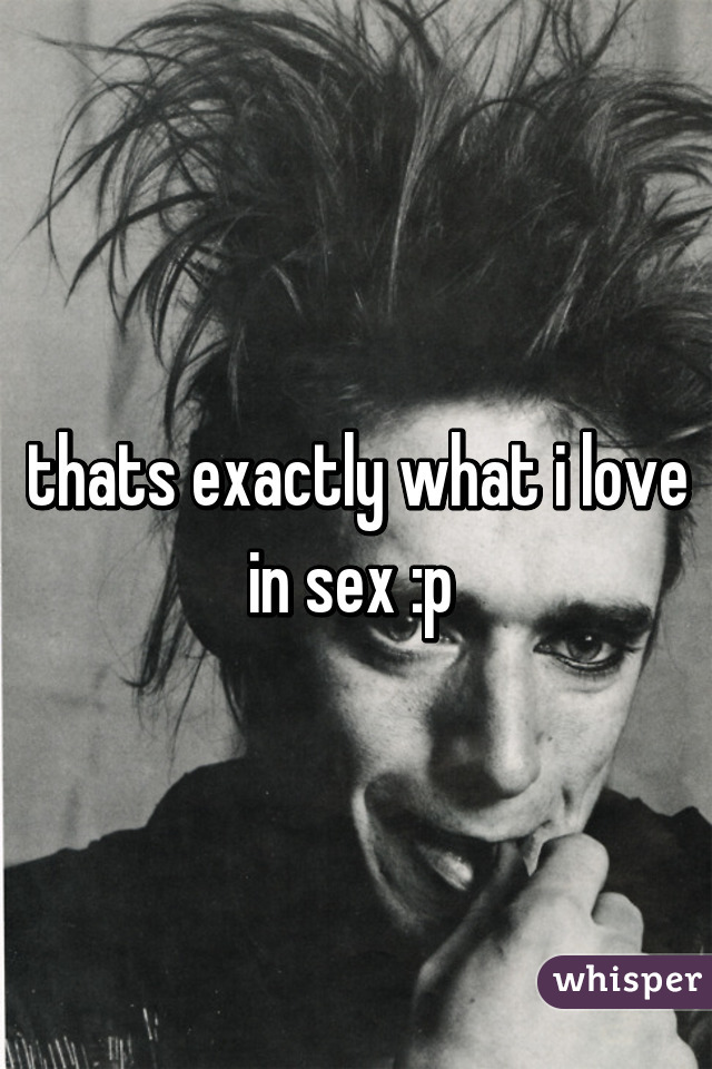 thats exactly what i love in sex :p 