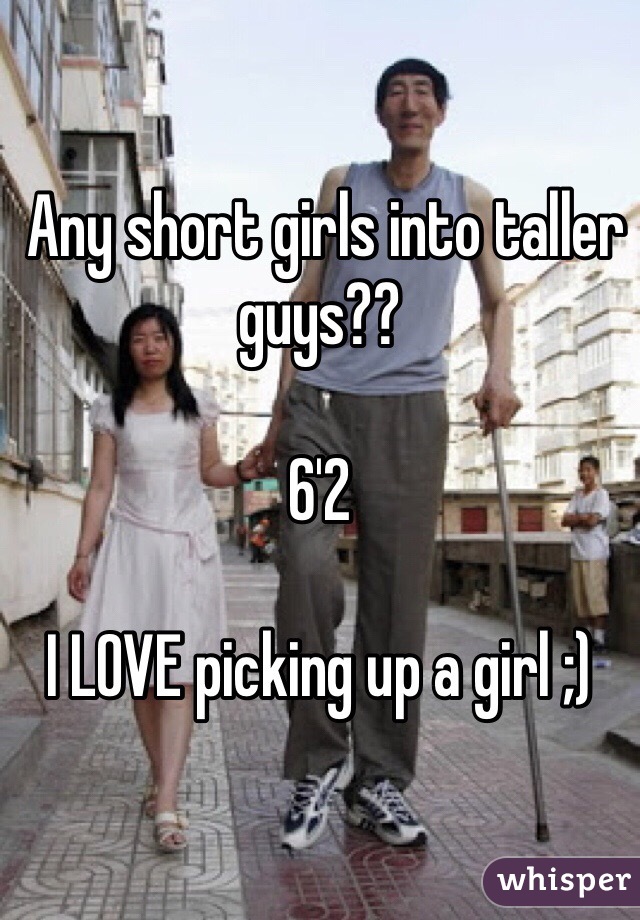  Any short girls into taller guys??

6'2

I LOVE picking up a girl ;)