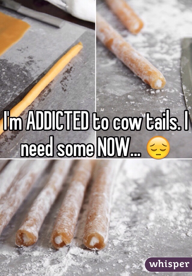 I'm ADDICTED to cow tails. I need some NOW... 😔