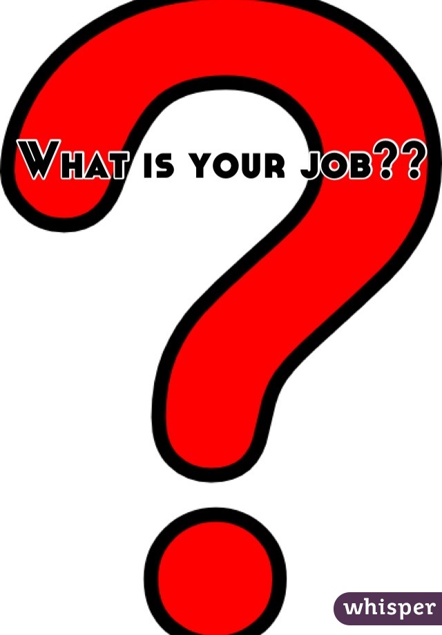What is your job??